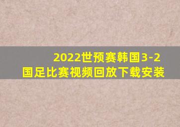 2022世预赛韩国3-2国足比赛视频回放下载安装