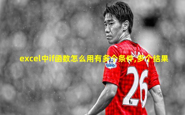 excel中if函数怎么用有多个条件,多个结果