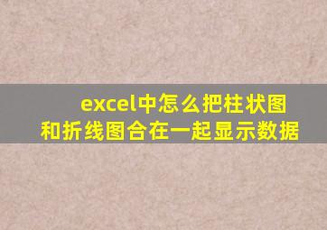 excel中怎么把柱状图和折线图合在一起显示数据