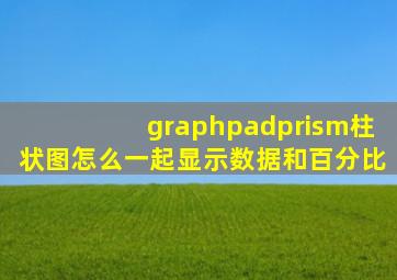 graphpadprism柱状图怎么一起显示数据和百分比