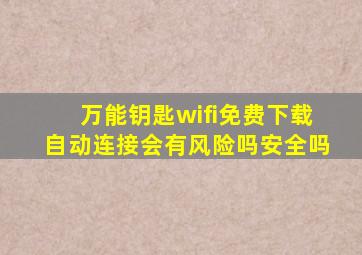 万能钥匙wifi免费下载自动连接会有风险吗安全吗