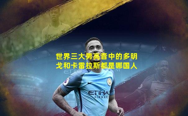 世界三大男高音中的多明戈和卡雷拉斯都是哪国人