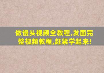 做馒头视频全教程,发面完整视频教程,赶紧学起来!