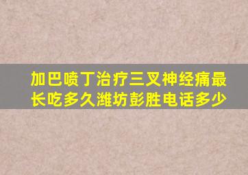 加巴喷丁治疗三叉神经痛最长吃多久潍坊彭胜电话多少