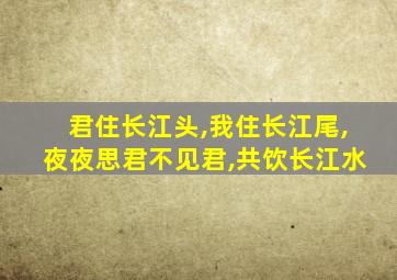君住长江头,我住长江尾,夜夜思君不见君,共饮长江水