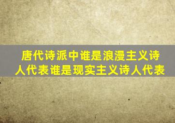 唐代诗派中谁是浪漫主义诗人代表谁是现实主义诗人代表
