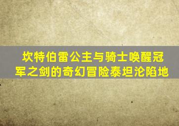 坎特伯雷公主与骑士唤醒冠军之剑的奇幻冒险泰坦沦陷地