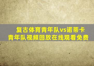 复古体育青年队vs诺蒂卡青年队视频回放在线观看免费
