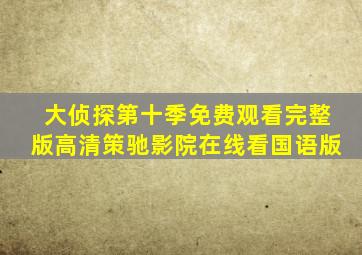 大侦探第十季免费观看完整版高清策驰影院在线看国语版