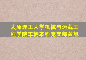 太原理工大学机械与运载工程学院车辆本科党支部黄旭