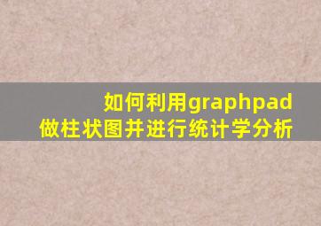 如何利用graphpad做柱状图并进行统计学分析