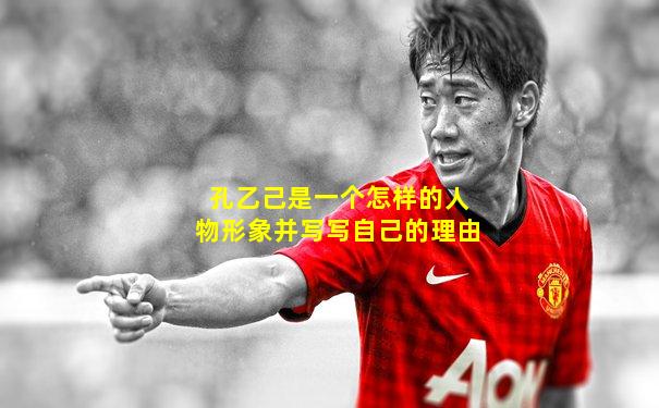 孔乙己是一个怎样的人物形象并写写自己的理由
