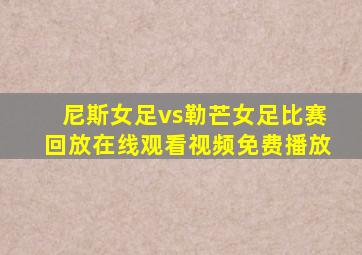 尼斯女足vs勒芒女足比赛回放在线观看视频免费播放