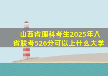 山西省理科考生2025年八省联考526分可以上什么大学