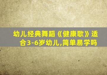 幼儿经典舞蹈《健康歌》适合3-6岁幼儿,简单易学吗