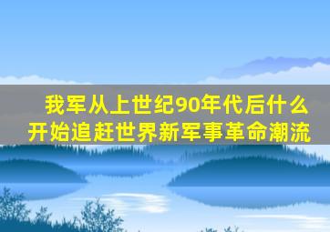 我军从上世纪90年代后什么开始追赶世界新军事革命潮流