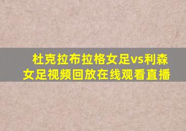 杜克拉布拉格女足vs利森女足视频回放在线观看直播