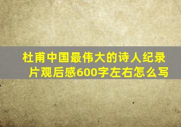 杜甫中国最伟大的诗人纪录片观后感600字左右怎么写