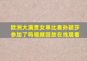 欧洲大满贯女单比赛孙颖莎参加了吗视频回放在线观看