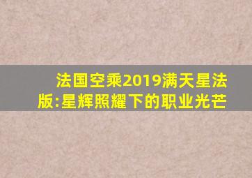 法国空乘2019满天星法版:星辉照耀下的职业光芒