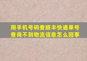 用手机号码查顺丰快递单号查询不到物流信息怎么回事