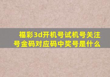 福彩3d开机号试机号关注号金码对应码中奖号是什么
