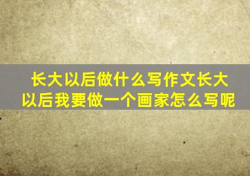 长大以后做什么写作文长大以后我要做一个画家怎么写呢