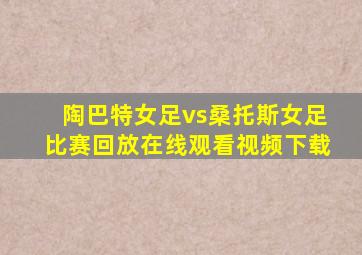 陶巴特女足vs桑托斯女足比赛回放在线观看视频下载