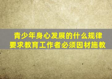 青少年身心发展的什么规律要求教育工作者必须因材施教