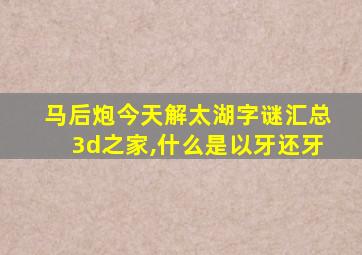马后炮今天解太湖字谜汇总3d之家,什么是以牙还牙