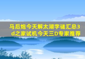 马后炮今天解太湖字谜汇总3d之家试机今天三D专家推荐