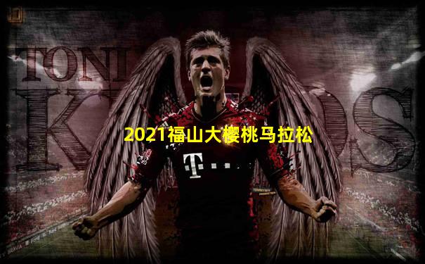 2021福山大樱桃马拉松