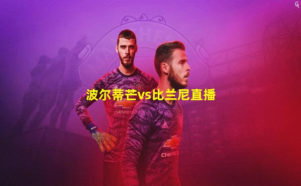 波尔蒂芒vs比兰尼直播