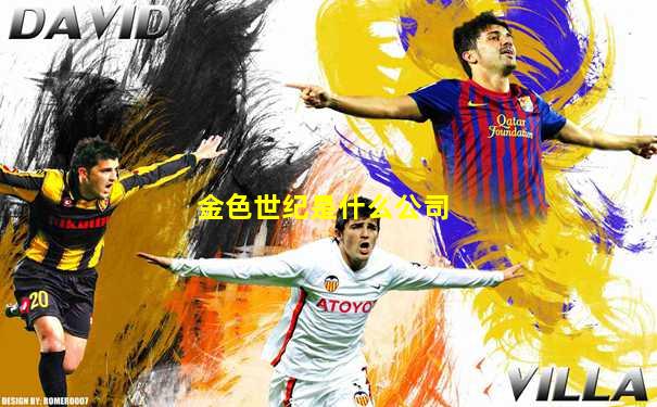 金色世纪是什么公司